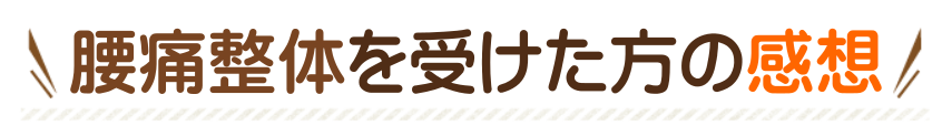 腰痛整体を受けた方の感想タイトル 腰痛整体を受けた方の感想タイトル